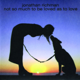 Jonathan Richman - Not So Much To Be Loved As To Love '2004