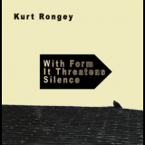 Kurt Rongey - With Form It Threatens Silence '2006