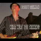 Bobby Dielman - What Were You Thinking? '2013