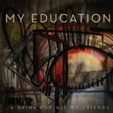 My Education - A Drink For All My Friends '2012