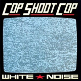 Cop Shoot Cop - White Noise '1991