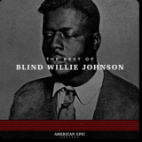 Blind Willie Johnson - American Epic: The Best Of Blind Willie Johnson '2017