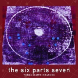 The Six Parts Seven - Things Shaped In Passing '2002