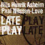 Nils Henrik Asheim and Paal Nilssen-Love - Late Play '2007