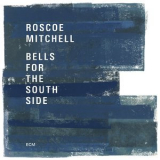 Roscoe Mitchell - Bells For The South Side (Hi-Res) '2017