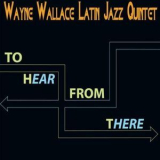 Wayne Wallace Latin Jazz Quintet - To Here From There '2011