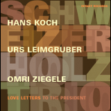 Hans Koch Urs Leimgruber Omri Ziegele - Schweizer Holz Trio - Love Letters To The President '2009