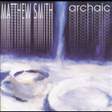 Matthew Smith - Archaic '2005