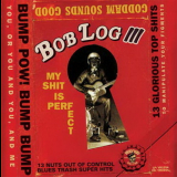 Bob Log Iii - My Shit Is Perfect '2009