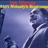 Jimmy Witherspoon - Ain't Nobody's Business '2005