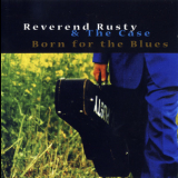 Reverend Rusty & The Case - Born For The Blues '1997