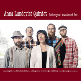 Anna Lundqvist Quintet - Before You I Was Almost Fine '2012
