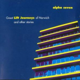 Alpha Seven - Great Lift Journeys Of Norwich And Other Stories '1996