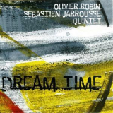 Olivier Robin & Sebastien Jarrousse Quintet - Dream Time '2007