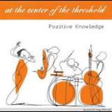 Positive Knowledge - At The Center Of The Threshold '2000
