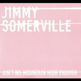 Jimmy Somerville - Ain't No Mountain High Enough (promo) '2004