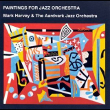Mark Harvey & The Aardvark Jazz Orchestra - Paintings For Jazz Orchestra '1995