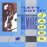 Elmore James - 'lets Cut It' The Very Best Of Elmore James '1991