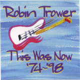 Robin Trower - This Was Now '74-'98 (1974 Pittsburg Pa) '1999