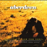 Aberdeen - What Do I Wish For Now? '2006