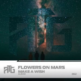 Flowers On Mars - Make A Wish '2018