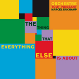 Orchestre Tout Puissant Marcel Duchamp - The Thing That Everything Else Is About '2011
