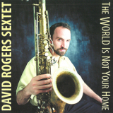 David Rogers Sextet - The World Is Not Your Home '2007
