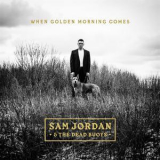 Sam Jordan & The Dead Buoys - When Golden Morning Comes '2016