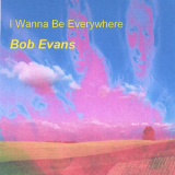 Bob Evans - I Wanna Be Everywhere '2004
