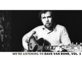 Dave Van Ronk - We're Listening To The Dave Van Ronk, Vol. 3 '2008