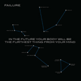 Failure - In The Future Your Body Will Be The Furthest Thing From Your Mind '2018