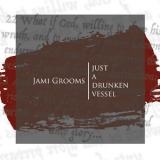 Jami Grooms - Just A Drunken Vessel '2019