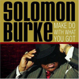 Solomon Burke - Make Do With What You Got '2005