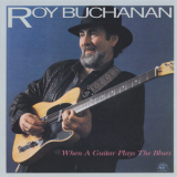 Roy Buchanan - When A Guitar Plays The Blues '1985