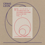 Craig Leon - Anthology Of Interplanetary Folk Music Vol 2. The Canon '2019