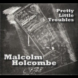 Malcolm Holcombe - Pretty Little Troubles '2017