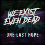We Exist Even Dead - One Last Hope '2020