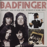 Badfinger - Badfinger / Wish You Were Here / In Concert At The BBC, 1972-3 '2013