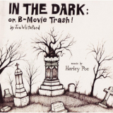 Harley Poe - In the Dark; Or B-Movie Trash! '2004