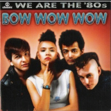 Bow Wow Wow - We Are The '80s '2006