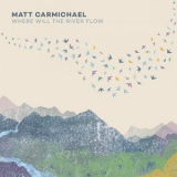 Matt Carmichael - Where Will the River Flow '2021