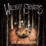 Whiskey Shivers - Some Part of Something '2017