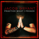 Jacob Bryant - Practice What I Preach '2019