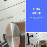 Glenn Miller - My Fine Feathered Friend '2019