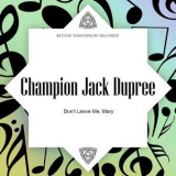 Champion Jack Dupree - Don't Leave Me, Mary '2015