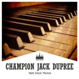 Champion Jack Dupree - Wet Deck Mama '2014