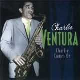 Charlie Ventura - Charlie Comes On (CD1) '2002