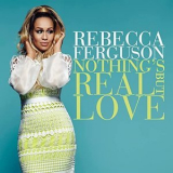 Rebecca Ferguson - Nothing's Real But Love '2021