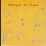 Robert Wyatt - Old Rottenhat '1986