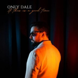 Only Dale - If This Is A Good Time '2024